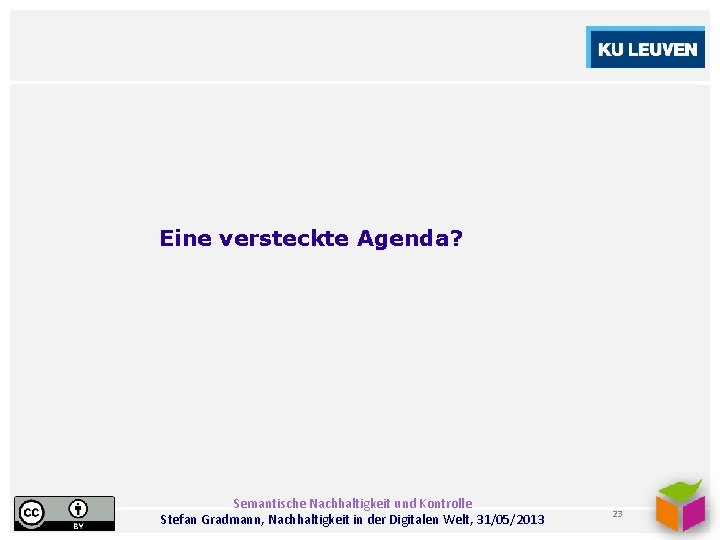 Eine versteckte Agenda? Semantische Nachhaltigkeit und Kontrolle Stefan Gradmann, Nachhaltigkeit in der Digitalen Welt,