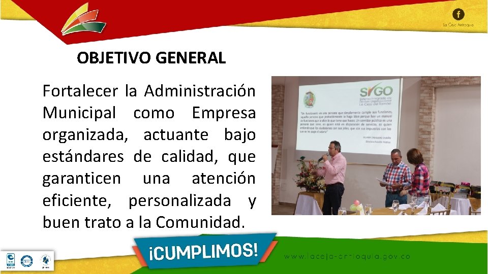 OBJETIVO GENERAL Fortalecer la Administración Municipal como Empresa organizada, actuante bajo estándares de calidad,