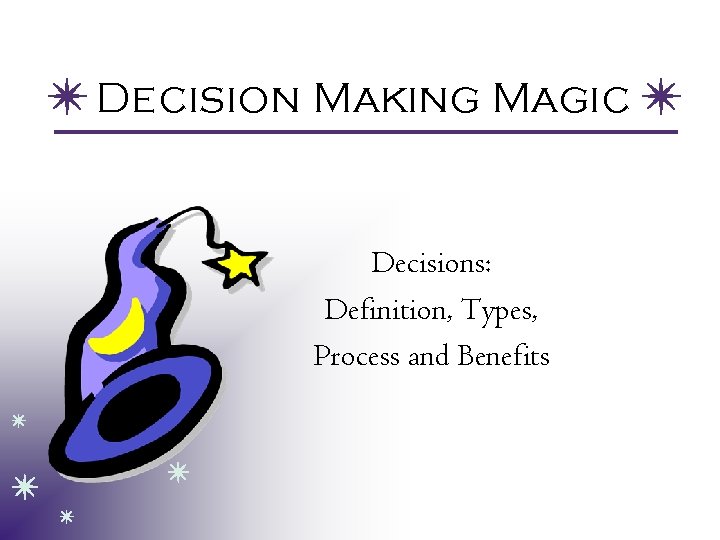 Decision Making Magic Decisions: Definition, Types, Process and Benefits 