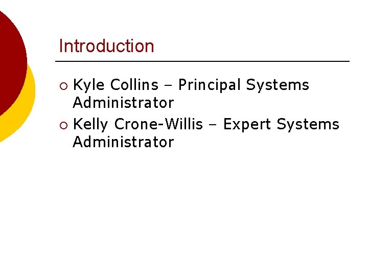 Introduction Kyle Collins – Principal Systems Administrator ¡ Kelly Crone-Willis – Expert Systems Administrator