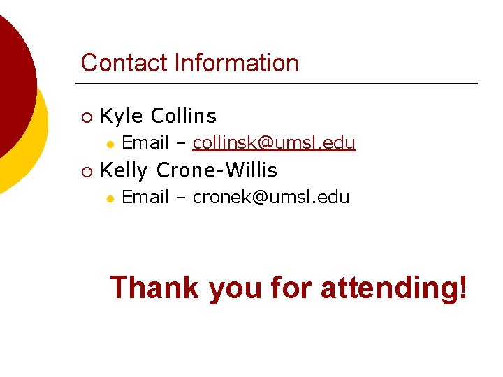 Contact Information ¡ Kyle Collins l ¡ Email – collinsk@umsl. edu Kelly Crone-Willis l