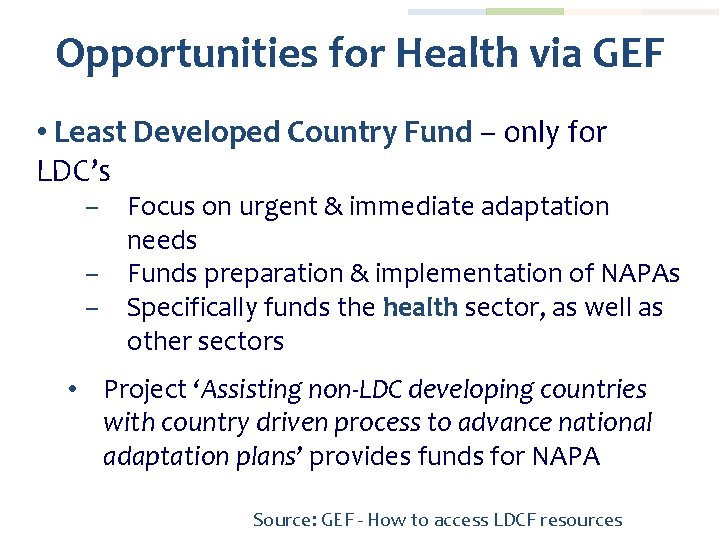 Opportunities for Health via GEF • Least Developed Country Fund – only for LDC’s
