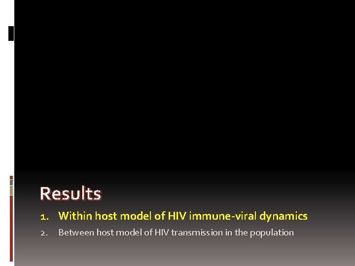 Results 1. Within host model of HIV immune-viral dynamics 2. Between host model of
