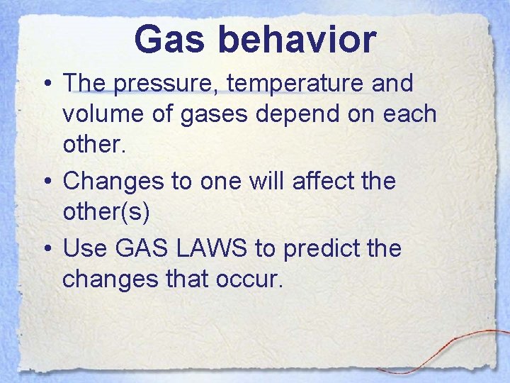 Gas behavior • The pressure, temperature and volume of gases depend on each other.