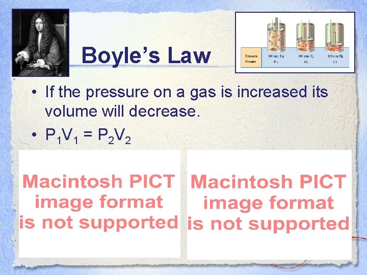 Boyle’s Law • If the pressure on a gas is increased its volume will