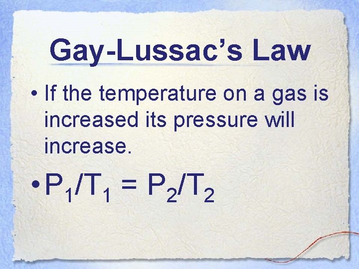 Gay-Lussac’s Law • If the temperature on a gas is increased its pressure will