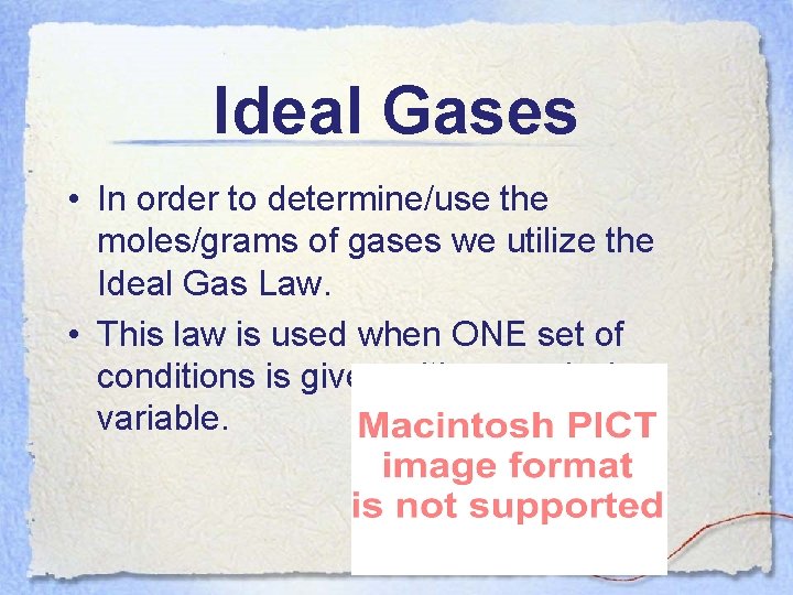 Ideal Gases • In order to determine/use the moles/grams of gases we utilize the
