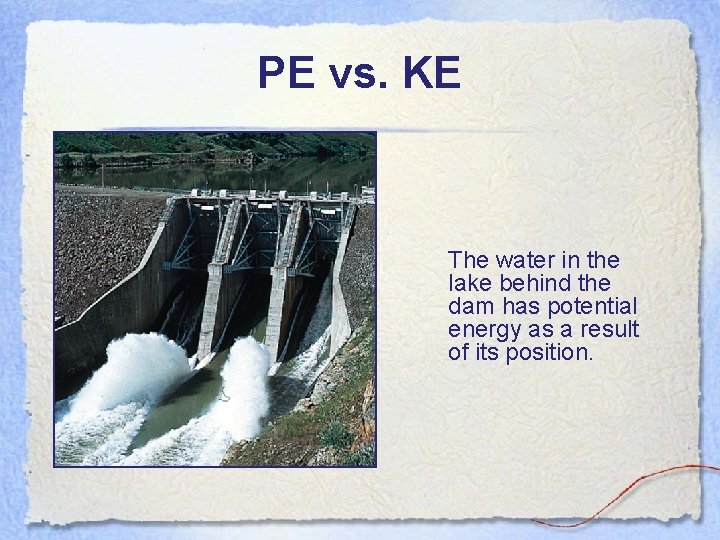 PE vs. KE The water in the lake behind the dam has potential energy