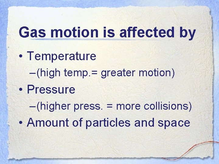 Gas motion is affected by • Temperature – (high temp. = greater motion) •