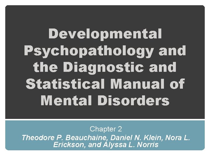 Developmental Psychopathology and the Diagnostic and Statistical Manual of Mental Disorders Chapter 2 Theodore