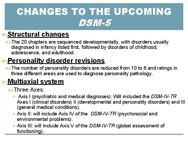 CHANGES TO THE UPCOMING DSM-5 Structural changes The 20 chapters are sequenced developmentally, with