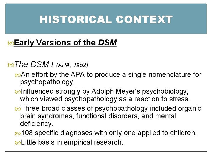 HISTORICAL CONTEXT Early Versions of the DSM The DSM-I (APA, 1952) An effort by