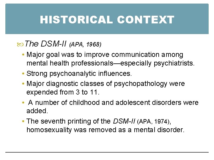 HISTORICAL CONTEXT The DSM-II (APA, 1968) • Major goal was to improve communication among