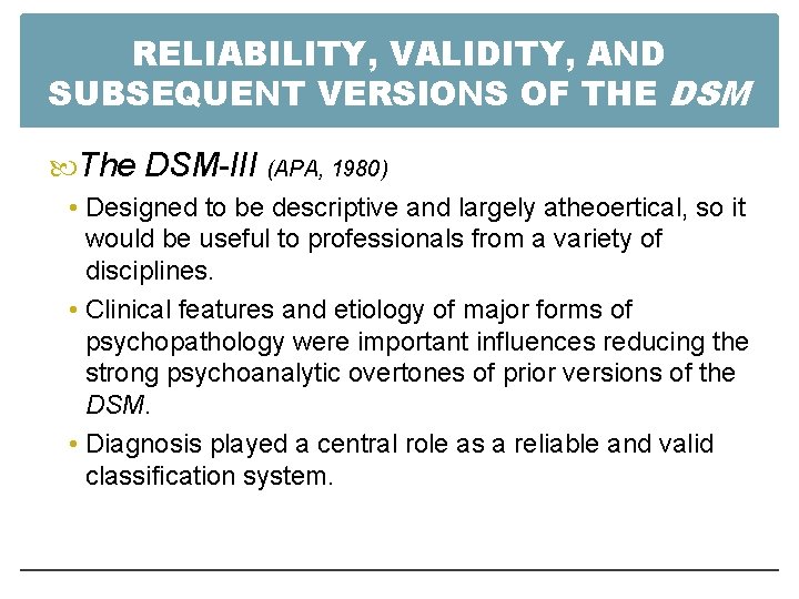 RELIABILITY, VALIDITY, AND SUBSEQUENT VERSIONS OF THE DSM The DSM-III (APA, 1980) • Designed
