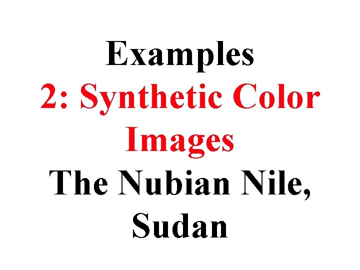 Examples 2: Synthetic Color Images The Nubian Nile, Sudan Examples 2: Synthetic Color Images The Nubian Nile, Sudan