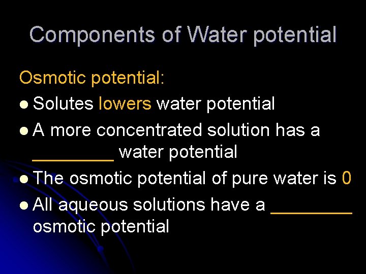 Components of Water potential Osmotic potential: l Solutes lowers water potential l A more