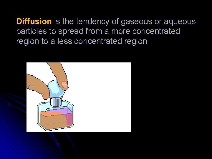 Diffusion is the tendency of gaseous or aqueous particles to spread from a more