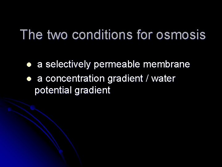 The two conditions for osmosis a selectively permeable membrane l a concentration gradient /