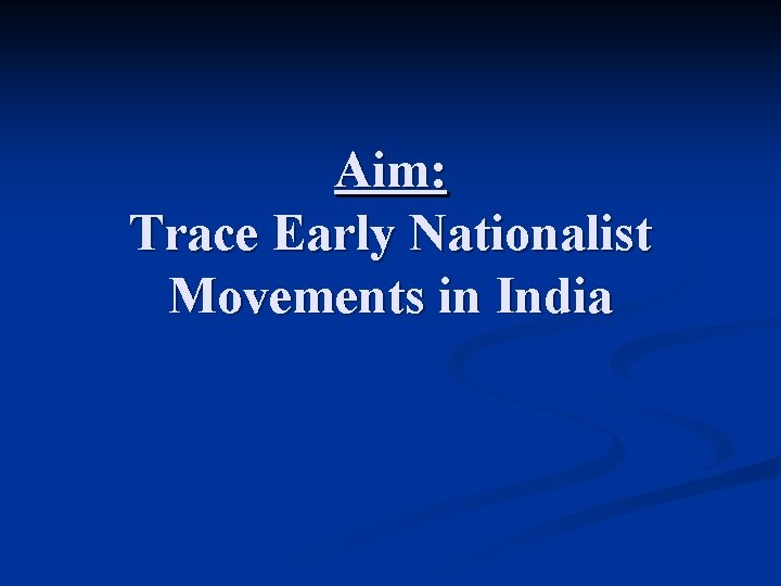 Aim: Trace Early Nationalist Movements in India 