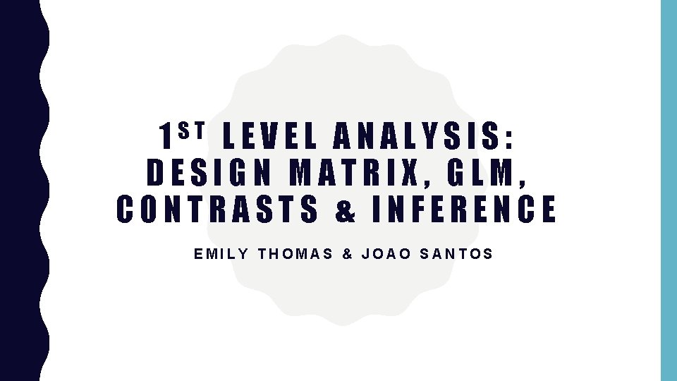 1 ST LEVEL ANALYSIS: DESIGN MATRIX, GLM, CONTRASTS & INFERENCE EMILY THOMAS & JOAO