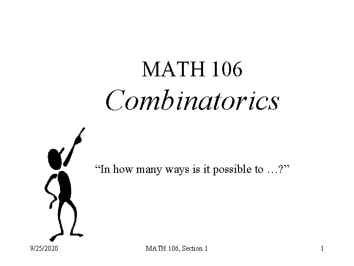 MATH 106 Combinatorics “In how many ways is it possible to …? ” 9/25/2020