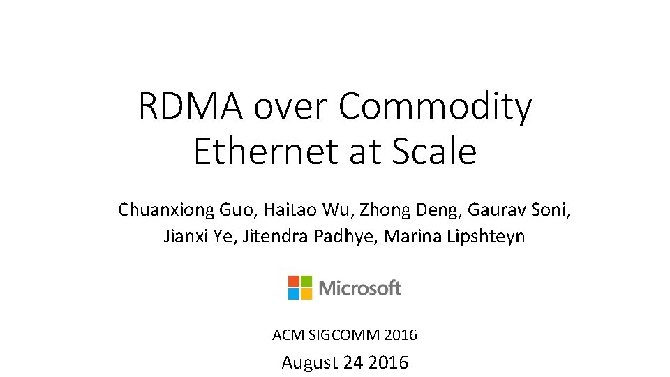 RDMA over Commodity Ethernet at Scale Chuanxiong Guo, Haitao Wu, Zhong Deng, Gaurav Soni, RDMA over Commodity Ethernet at Scale Chuanxiong Guo, Haitao Wu, Zhong Deng, Gaurav Soni,