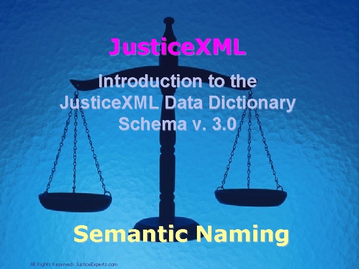 Justice. XML Introduction to the Justice. XML Data Dictionary Schema v. 3. 0 Semantic