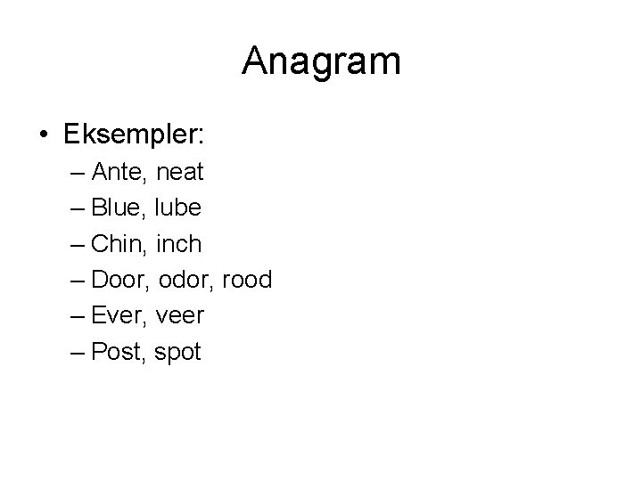 Anagram • Eksempler: – Ante, neat – Blue, lube – Chin, inch – Door,