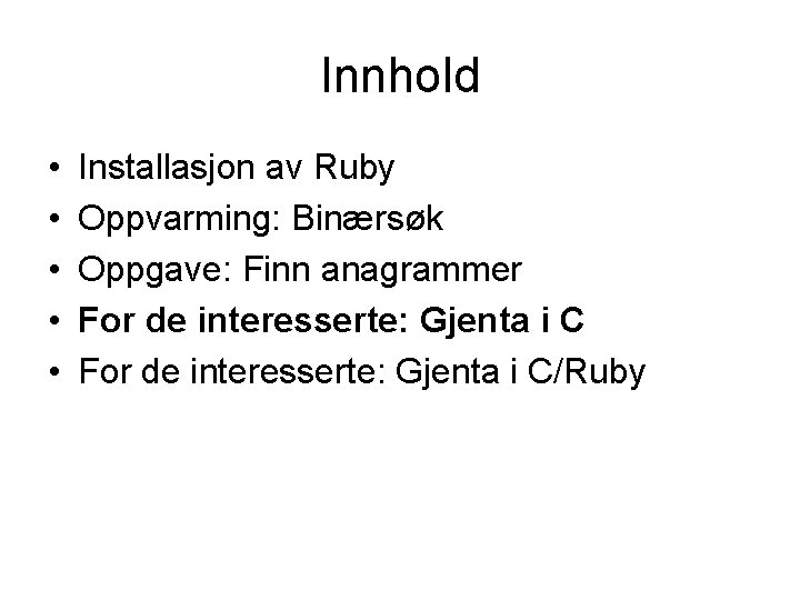 Innhold • • • Installasjon av Ruby Oppvarming: Binærsøk Oppgave: Finn anagrammer For de