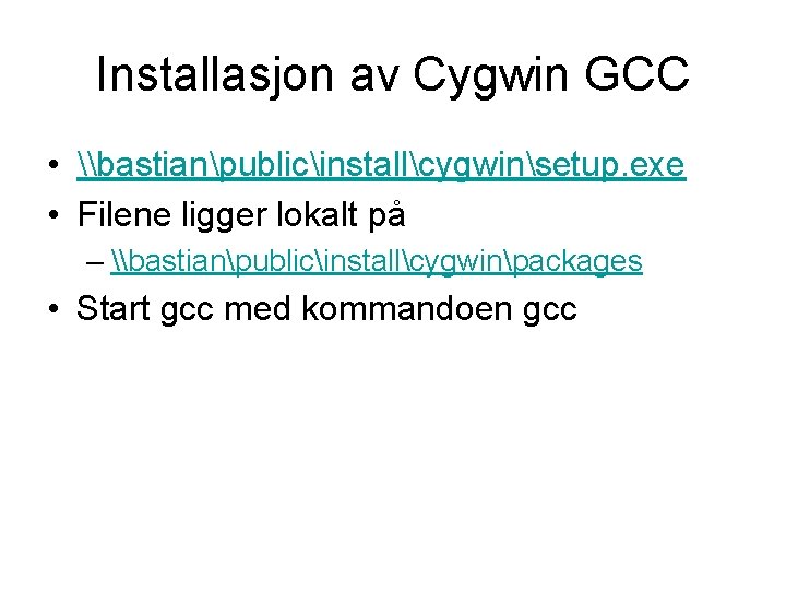 Installasjon av Cygwin GCC • \bastianpublicinstallcygwinsetup. exe • Filene ligger lokalt på – \bastianpublicinstallcygwinpackages