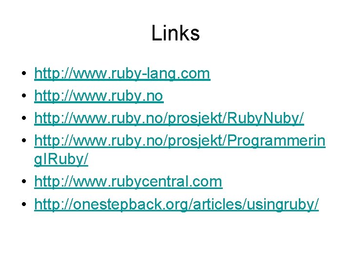 Links • • http: //www. ruby-lang. com http: //www. ruby. no/prosjekt/Ruby. Nuby/ http: //www.