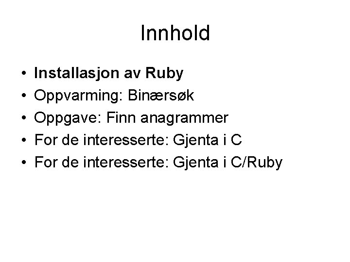 Innhold • • • Installasjon av Ruby Oppvarming: Binærsøk Oppgave: Finn anagrammer For de