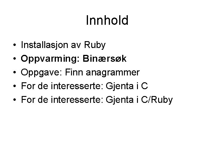 Innhold • • • Installasjon av Ruby Oppvarming: Binærsøk Oppgave: Finn anagrammer For de