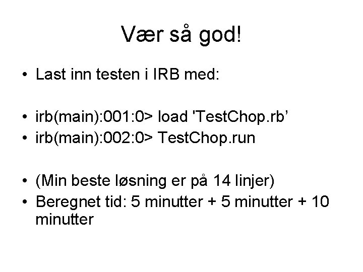 Vær så god! • Last inn testen i IRB med: • irb(main): 001: 0>