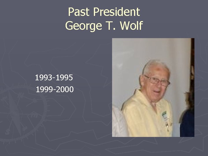 Past President George T. Wolf 1993 -1995 1999 -2000 