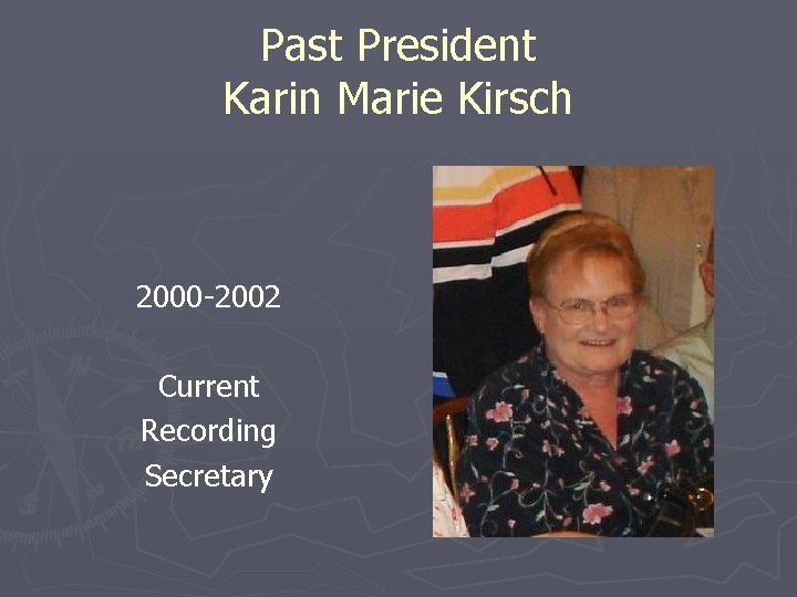 Past President Karin Marie Kirsch 2000 -2002 Current Recording Secretary 