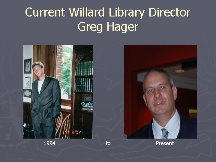 Current Willard Library Director Greg Hager 1994 to Present 