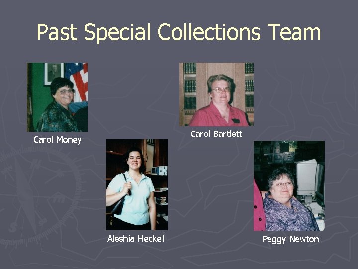 Past Special Collections Team Carol Bartlett Carol Money Aleshia Heckel Peggy Newton 