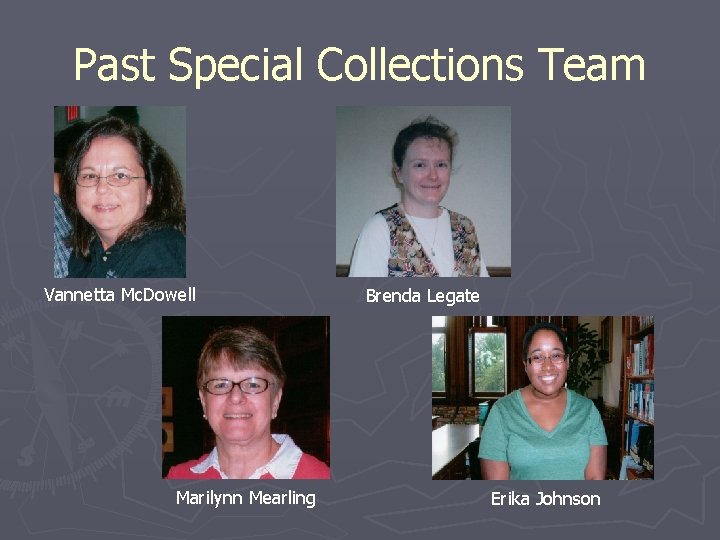 Past Special Collections Team Vannetta Mc. Dowell Marilynn Mearling Brenda Legate Erika Johnson 