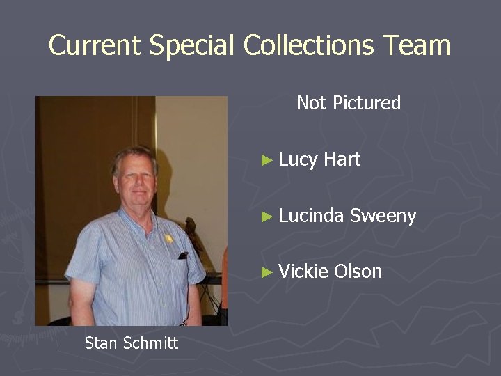 Current Special Collections Team Not Pictured ► Lucy Hart ► Lucinda ► Vickie Stan