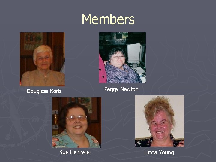 Members Douglass Korb Sue Hebbeler Peggy Newton Linda Young 