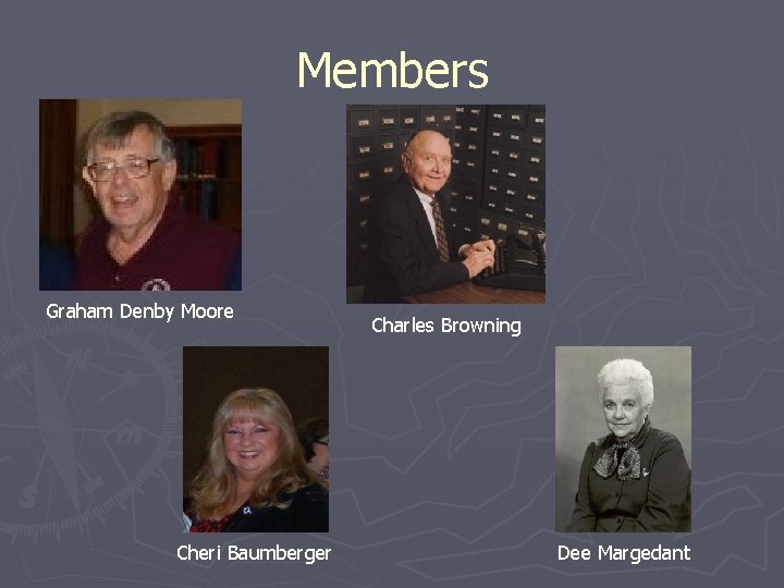 Members Graham Denby Moore Cheri Baumberger Charles Browning Dee Margedant 