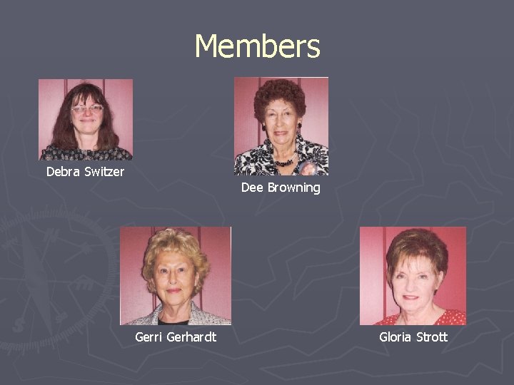 Members Debra Switzer Dee Browning Gerri Gerhardt Gloria Strott 