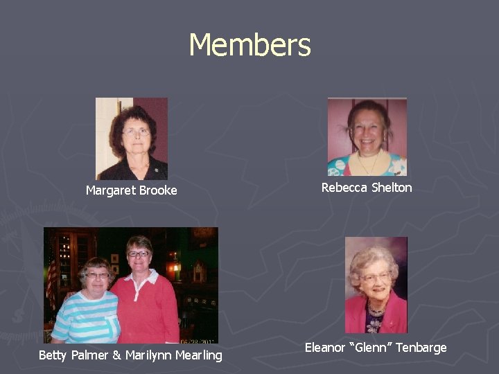 Members Margaret Brooke Betty Palmer & Marilynn Mearling Rebecca Shelton Eleanor “Glenn” Tenbarge 