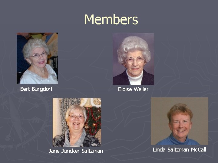 Members Bert Burgdorf Jane Juncker Saltzman Eloise Weller Linda Saltzman Mc. Call 