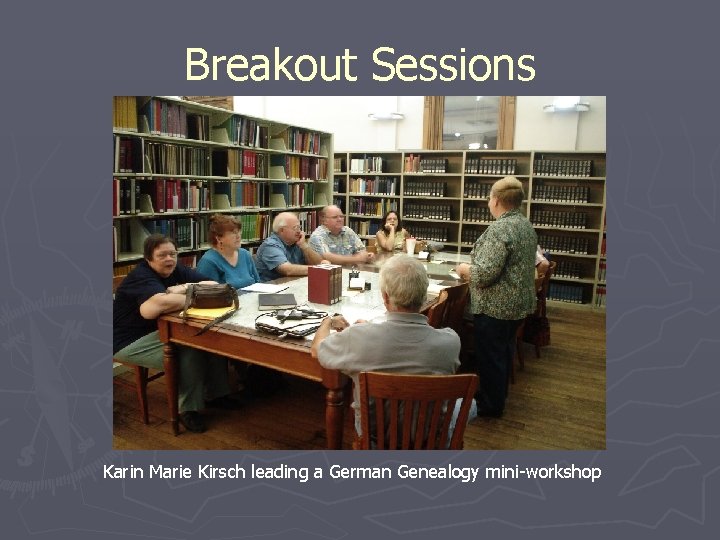 Breakout Sessions Karin Marie Kirsch leading a German Genealogy mini-workshop 