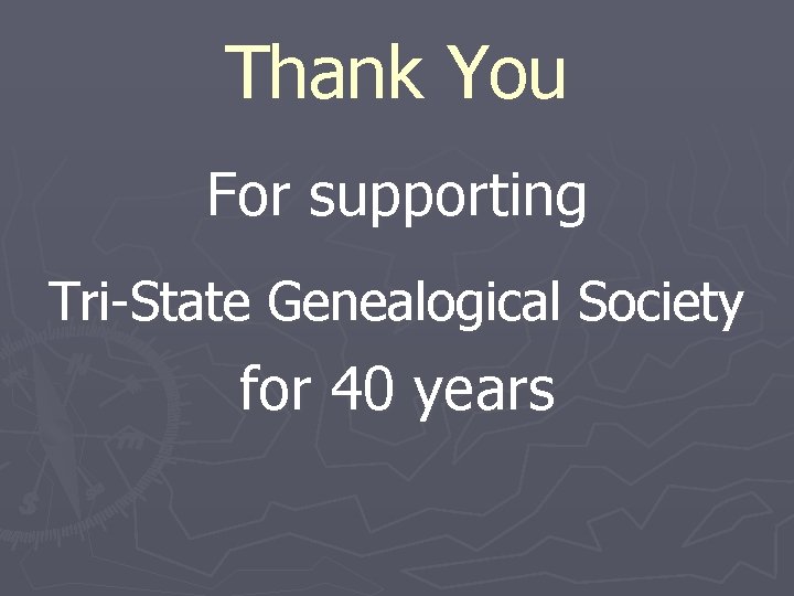 Thank You For supporting Tri-State Genealogical Society for 40 years 