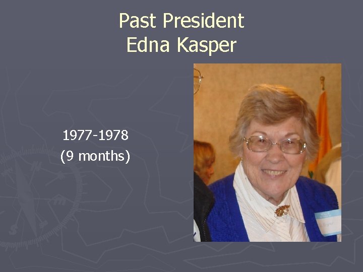 Past President Edna Kasper 1977 -1978 (9 months) 