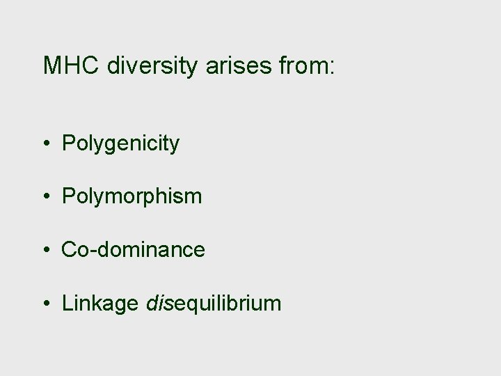 MHC diversity arises from: • Polygenicity • Polymorphism • Co-dominance • Linkage disequilibrium 