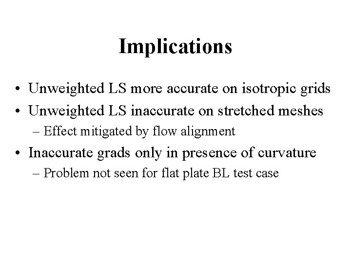 Implications • Unweighted LS more accurate on isotropic grids • Unweighted LS inaccurate on